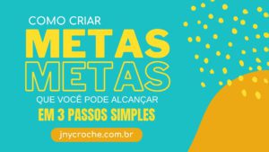 Como criar metas que você pode alcançar em 3 passos