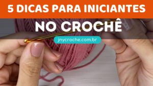 5 dicas para iniciantes no crochê 5 dicas para iniciantes no crochê