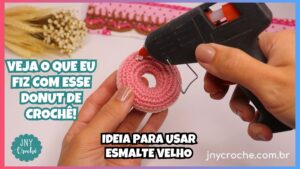 IDEIA PARA USAR ESMALTE VELHO EM DONUT DE CROCHÊ