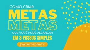 Como criar metas que você pode alcançar em 3 passos