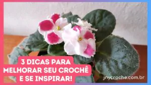 3 DICAS PARA MELHORAR O SEU CROCHÊ, SE INSPIRAR E SER MAIS FELIZ COM O QUE FAZ